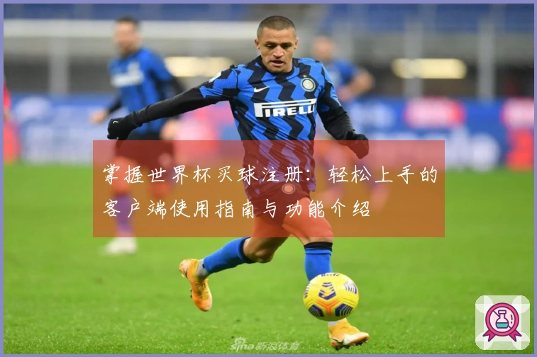 掌握世界杯买球注册：轻松上手的客户端使用指南与功能介绍