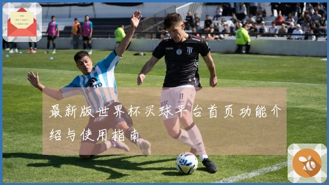 最新版世界杯买球平台首页功能介绍与使用指南
